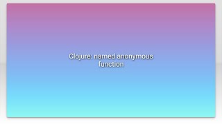 Clojure: named anonymous function