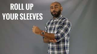 How To Roll Up Your Shirt Sleeves 3 Ways/ 3 Ways To Roll Up Your Sleeves