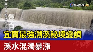 宜蘭最強溯溪秘境變調 溪水混濁暴漲