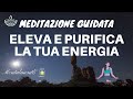 Meditazione Guidata - Eleva E Purifica La Tua Energia - Rilassamento - Pulizia Emozionale