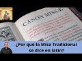 ¿Por qué la Misa Tradicional se dice en latín? ¿Es verdad que nadie la entendía?