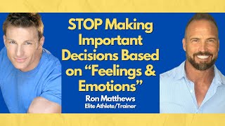 STOP Making Important Decisions Based on “Feelings & Emotions” | Ron Matthews, Elite Athlete/Trainer