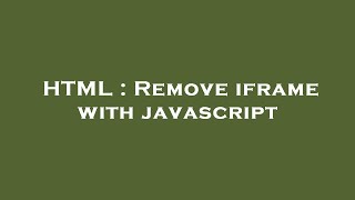 HTML : Remove iframe with javascript