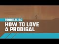 How to Love the Prodigal in Your Life