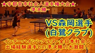 【卓球・大会】インターハイシングルス・全日本社会人出場経験選手との準決勝！！VS森岡選手(白鷺クラブ)【※きーやん絶賛ディグニクス05使用中】