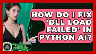 How Do I Fix 'DLL Load Failed' In Python AI? - AI and Machine Learning Explained