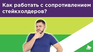 Как работать с сопротивлением стейкхолдеров?