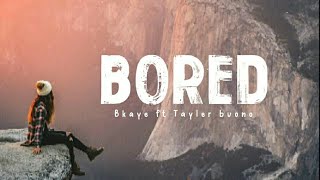 Bored - Bkaye ft Tayler buono [Lyrics]