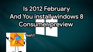 Is 2012 February And You Install Windows 8 Consumer Preview!