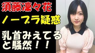 元NMB48須藤凜々花 「ノーブラ疑惑」の写真を投稿「乳首みえてる」と騒然