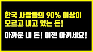 한국 사람들의 90% 이상이 모르고 내고 있는 돈(아까운 내 돈, 이젠 아끼세요!)