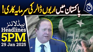 Billions of dollars in investment in Pakistan! - 5PM Headlines - Aaj News