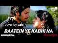 baatein ye kabhi na cover by sahil arijitsingh