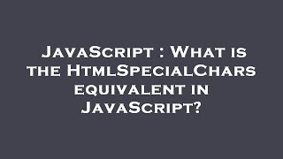 JavaScript : What is the HtmlSpecialChars equivalent in JavaScript?
