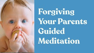 Forgiving Your Parents Guided Meditation to Heal Unresolved Issues From The Past (Karen Salmansohn)