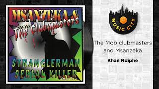 The Mob clubmasters and Msanzeka - Khan Ndiphe | Official Audio