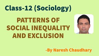 Sociology- Class-12- Chapter-5- Patterns of Social Inequality and Exclusion- By Naresh Chaudhary