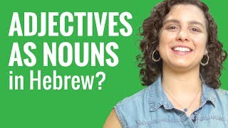 Ask a Hebrew Teacher - Can You Use Adjectives as Nouns in Hebrew?