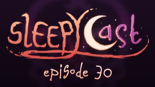 SleepyCast 30 : Part 3 - [The End? Season Finale]