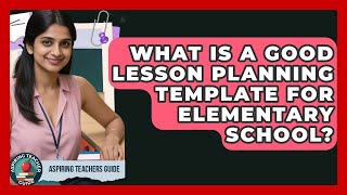 What Is A Good Lesson Planning Template For Elementary School? - Aspiring Teacher Guide