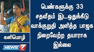 பெண்களுக்கு 33 சதவீதம் இடஒதுக்கீடு வாக்குறுதி அளித்த பாஜக நிறைவேற்ற தயாராக இல்லை : கனிமொழி