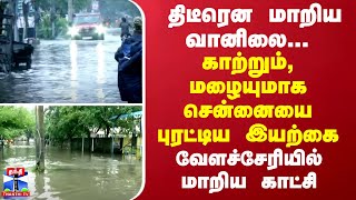 திடீரென மாறிய வானிலை... காற்றும், மழையுமாக சென்னையை புரட்டிய இயற்கை -  வேளச்சேரியில் மாறிய காட்சி