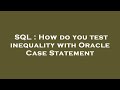 SQL : How do you test inequality with Oracle Case Statement