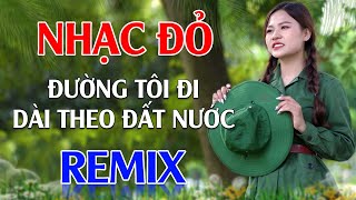 Đường Tôi Đi Dài Theo Đất Nước, Cô Gái Mở Đường Remix - Lan Anh | Nhạc Đỏ Cách Mạng Tiền Chiến Remix