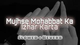Mujhse Mohabbat Ka Izhar Karti | Slowed+Reverb | Lofi |Kash koi ladki mujhe pyaar karti