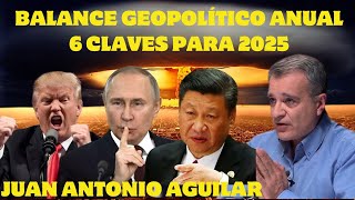 Balance geopolítico anual y 6 claves para 2025 - Conversando con Juan Antonio Aguilar