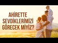 Ahirette sevdiğimiz herkesle görüşebilecek miyiz? / Emre Dorman / Caner Taslaman / Ekin Olcayto