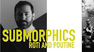 Roti And Poutine: The Submorphics Episode