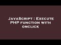 JavaScript : Execute PHP function with onclick
