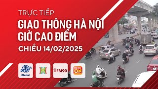 🔴 Trực tiếp giao thông FM90-Hà Nội cao điểm chiều 14/02/2025 | Trực tiếp camera giao thông Hà Nội