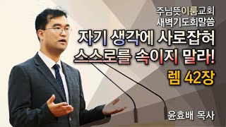 [주님뜻이룸교회] 20210612 새벽기도회(렘42장 - 자기 생각에 사로잡혀 스스로 속이지 말라!)