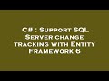 C# : Support SQL Server change tracking with Entity Framework 6