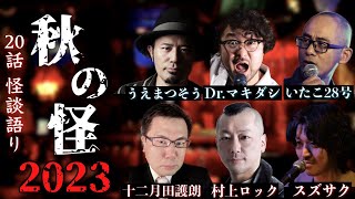 怪談20話生語り【秋の怪】いたこ28号 Dr.マキダシ うえまつそう 十二月田護朗 スズサク 村上ロック