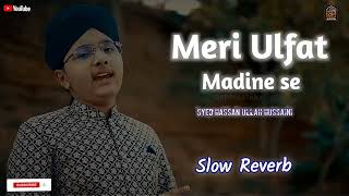 Meri Ulfat Madine se | New Kalam 2023 | Slow Reverb | Syed Hassan Ullah Hussaini | Best #QadriAstana