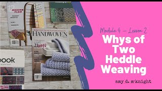 Module 4   Lesson 2 - Why Two Heddle Weaving