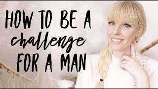 How To Be A Challenge For a Man?