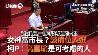 女神當市長？談備位人選 柯P：高嘉瑜是可考慮的人