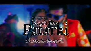 Naach Re Patarki - Arvind Akela Kallu | Shilpi Raj (Slowed+Reverb)