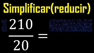 Simplificar 210/20 reducir a su minima expresion irreducible , fracciones fraccion