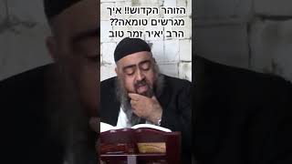 הזוהר הקדוש!! איך מגרשים טומאה?? הרב יאיר זמר טוב