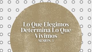 Lo Que Elegimos Determina Lo Que Vivimos Sesión 3 Nuvia Hughes