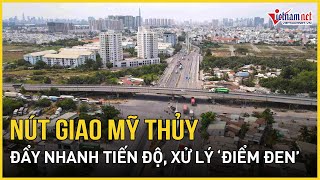 TP.HCM: Đẩy nhanh tiến độ dự án nút giao Mỹ Thuỷ, giải quyết 'điểm đen' kẹt xe | Báo VietNamNet