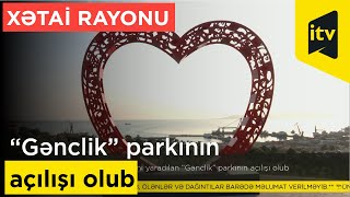 Xətai rayonunda yeni yaradılan “Gənclik” parkının açılışı olub