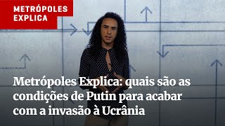 Metrópoles Explica: o que Putin quer para selar a paz