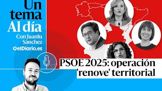 🎙 PODCAST | PSOE 2025: operación 'renove' territorial · UN TEMA AL DÍA