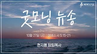 굿모닝 뉴송ㅣ2023.10.27 (금)ㅣ엡 5:16,18ㅣ현지용 담임목사